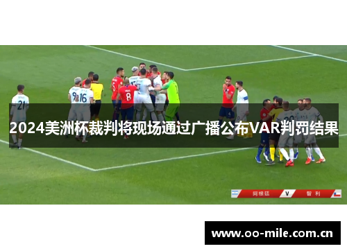 2024美洲杯裁判将现场通过广播公布VAR判罚结果 2024美洲杯裁判将现场通过广播公布VAR判罚结果